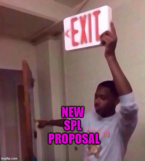 Exit | NEW 
SPL 
PROPOSAL | image tagged in exit | made w/ Imgflip meme maker