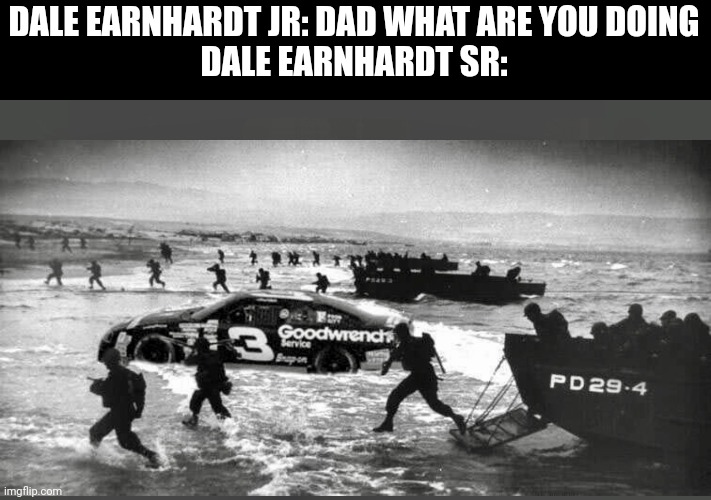 If I get drafted into was ima bring a race car with me. | DALE EARNHARDT JR: DAD WHAT ARE YOU DOING

DALE EARNHARDT SR: | image tagged in nascar | made w/ Imgflip meme maker