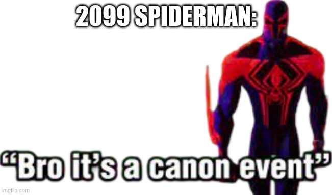 Bro it’s a canon event | 2099 SPIDERMAN: | image tagged in bro it s a canon event | made w/ Imgflip meme maker