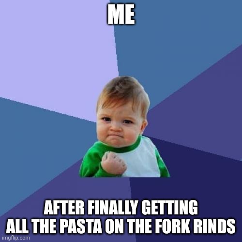 Success Kid Meme | ME; AFTER FINALLY GETTING ALL THE PASTA ON THE FORK RINDS | image tagged in memes,success kid | made w/ Imgflip meme maker