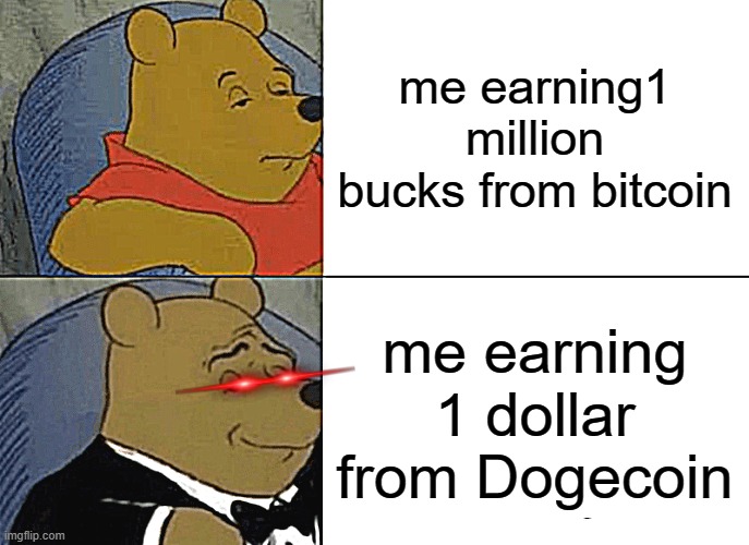 Stonks | me earning1 million bucks from bitcoin; me earning 1 dollar from Dogecoin | image tagged in memes,tuxedo winnie the pooh | made w/ Imgflip meme maker