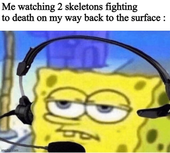 Who haven't seen this | Me watching 2 skeletons fighting to death on my way back to the surface : | image tagged in spongebob with headphones,for real,relatable,minecraft,skeleton | made w/ Imgflip meme maker