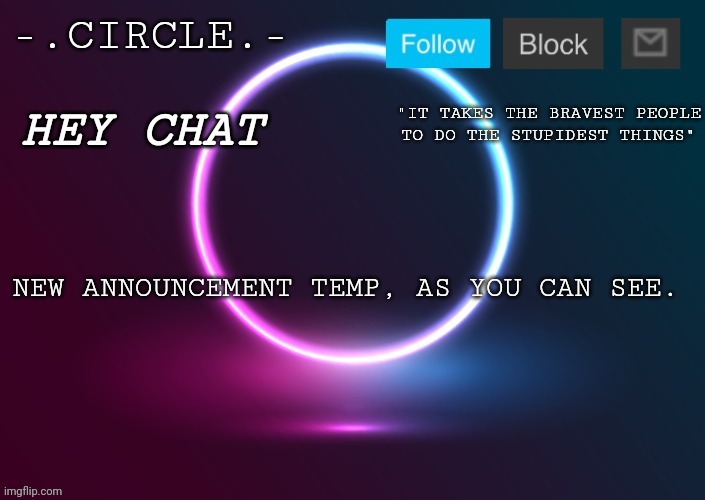 -.Circle.- Announcement Template | HEY CHAT; NEW ANNOUNCEMENT TEMP, AS YOU CAN SEE. | image tagged in circle announcement | made w/ Imgflip meme maker