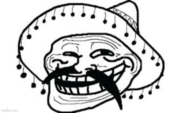 Mexicano troll face | image tagged in mexicano troll face | made w/ Imgflip meme maker