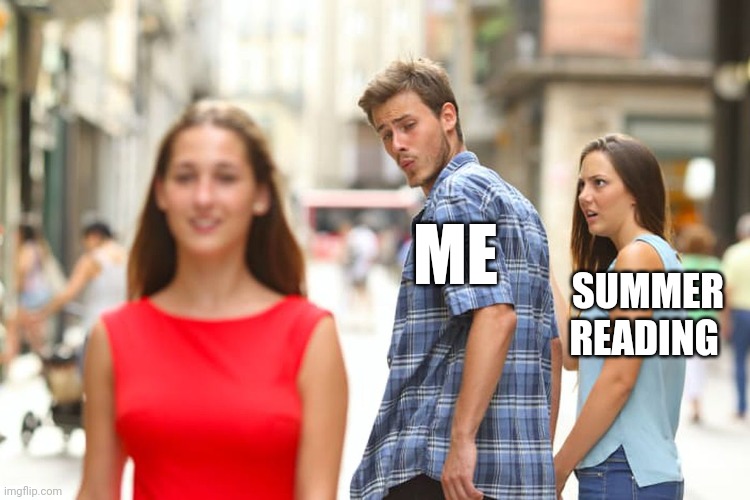 thank god i have no summer reading | ME; SUMMER READING; SUMMER VACATION | image tagged in memes,distracted boyfriend | made w/ Imgflip meme maker