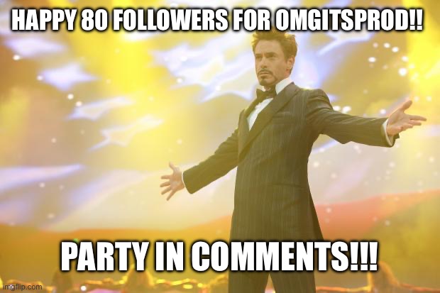 Congrats prod | HAPPY 80 FOLLOWERS FOR OMGITSPROD!! PARTY IN COMMENTS!!! | image tagged in tony stark success | made w/ Imgflip meme maker