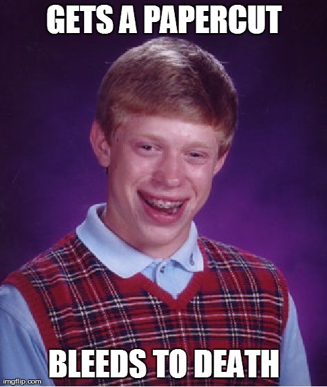 Bad Luck Brian | GETS A PAPERCUT BLEEDS TO DEATH | image tagged in memes,bad luck brian | made w/ Imgflip meme maker