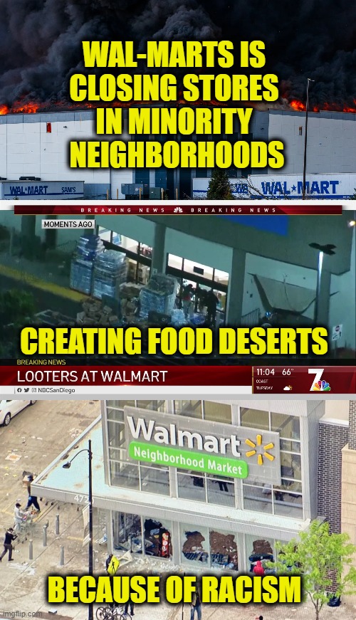 War On Common Sense | WAL-MARTS IS
CLOSING STORES
IN MINORITY
 NEIGHBORHOODS; CREATING FOOD DESERTS; BECAUSE OF RACISM | made w/ Imgflip meme maker