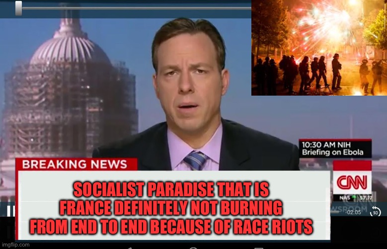 You would think it’s not happening from the msn coverage | SOCIALIST PARADISE THAT IS FRANCE DEFINITELY NOT BURNING FROM END TO END BECAUSE OF RACE RIOTS | image tagged in democrats | made w/ Imgflip meme maker