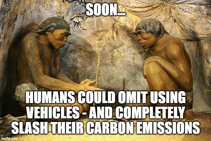 stone age | SOON... HUMANS COULD OMIT USING VEHICLES - AND COMPLETELY SLASH THEIR CARBON EMISSIONS | image tagged in stone age | made w/ Imgflip meme maker
