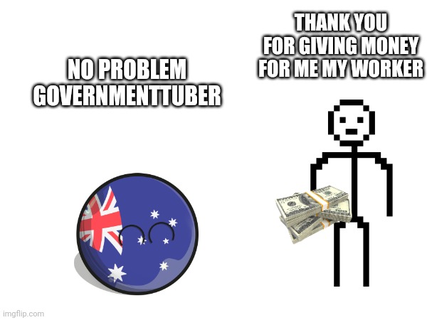 When random countryballs gives money for stickman because he is govermenttuber | THANK YOU FOR GIVING MONEY FOR ME MY WORKER; NO PROBLEM GOVERNMENTTUBER | image tagged in stickman,countryballs,polandball | made w/ Imgflip meme maker
