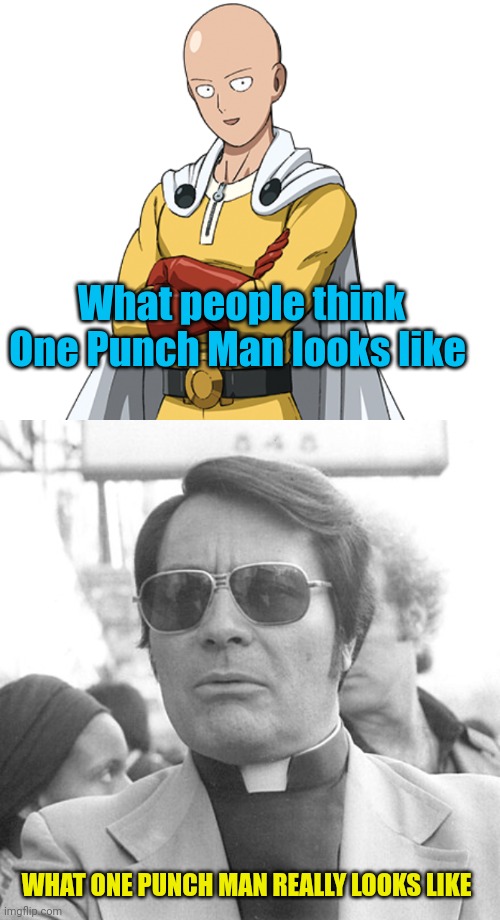 The real one punch man .... | What people think One Punch Man looks like; WHAT ONE PUNCH MAN REALLY LOOKS LIKE | image tagged in one punch man,jim jones | made w/ Imgflip meme maker