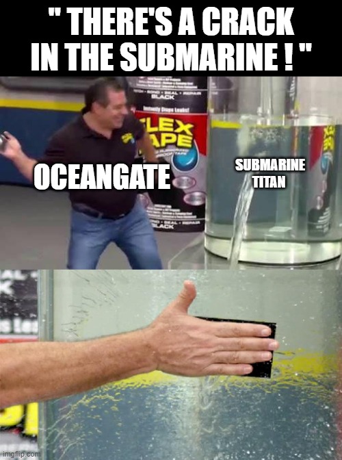 yes I know, another joke about the submarine... | " THERE'S A CRACK IN THE SUBMARINE ! "; OCEANGATE; SUBMARINE TITAN | image tagged in flex tape | made w/ Imgflip meme maker