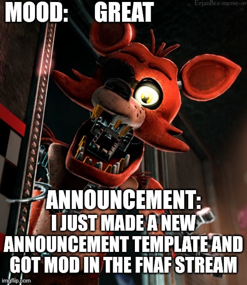 Nice | GREAT; I JUST MADE A NEW ANNOUNCEMENT TEMPLATE AND GOT MOD IN THE FNAF STREAM | image tagged in foxy_da_pirate_fox announcement template | made w/ Imgflip meme maker