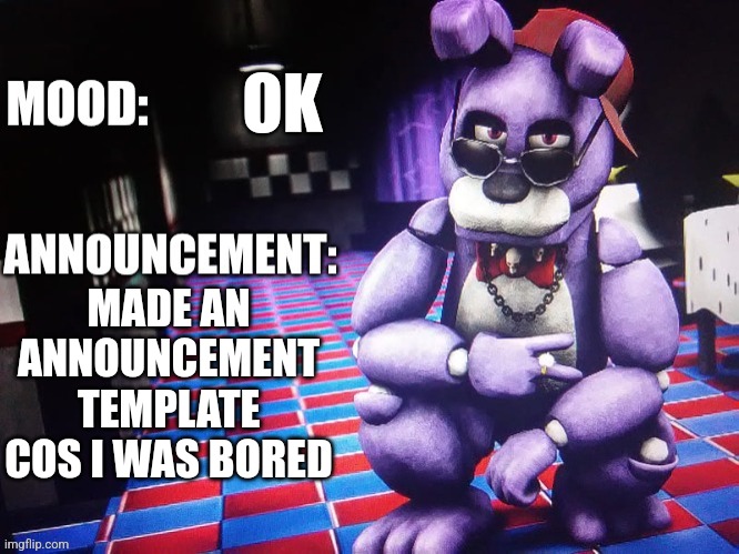 Ok | OK; MADE AN ANNOUNCEMENT TEMPLATE COS I WAS BORED | image tagged in bonnie_the_rabbit announcement template | made w/ Imgflip meme maker