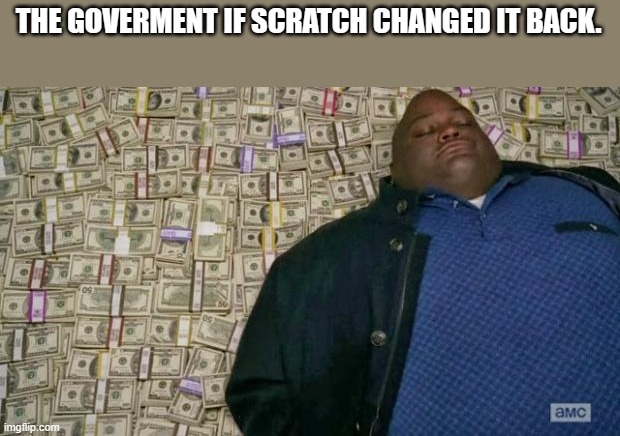 huell money | THE GOVERMENT IF SCRATCH CHANGED IT BACK. | image tagged in huell money | made w/ Imgflip meme maker