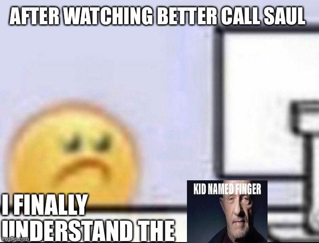 Zad | AFTER WATCHING BETTER CALL SAUL; I FINALLY UNDERSTAND THE | image tagged in zad | made w/ Imgflip meme maker