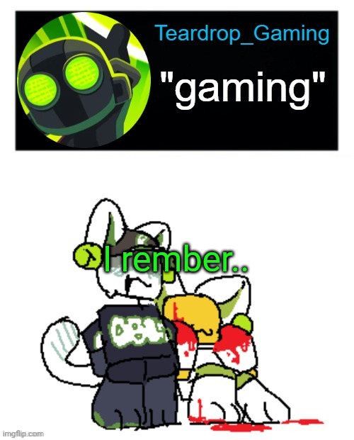 Teardrop_Gaming template | I rember.. | image tagged in teardrop_gaming template | made w/ Imgflip meme maker