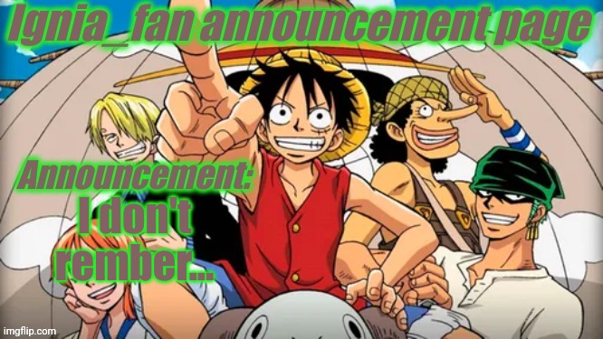 Ignia_fan announcement page | I don't rember... | image tagged in ignia_fan announcement page | made w/ Imgflip meme maker