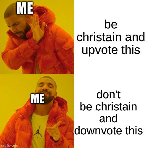 be christain and upvote this don't be christain and downvote this ME ME | image tagged in memes,drake hotline bling | made w/ Imgflip meme maker