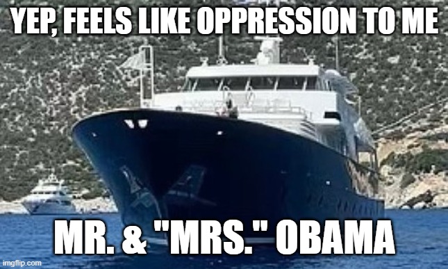 Obamas | YEP, FEELS LIKE OPPRESSION TO ME; MR. & "MRS." OBAMA | image tagged in oppression,obama,barack obama,obama laughing | made w/ Imgflip meme maker