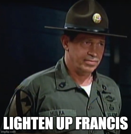 Francis | LIGHTEN UP FRANCIS | image tagged in stripes,bill murray,drill sergeant | made w/ Imgflip meme maker
