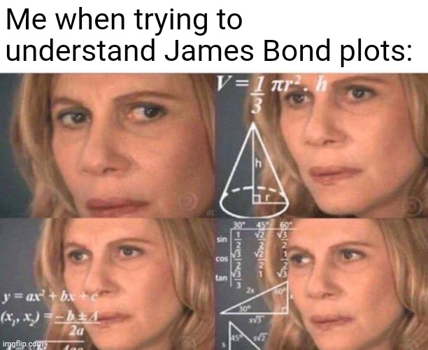 James Bond plots | Me when trying to understand James Bond plots: | image tagged in math lady/confused lady | made w/ Imgflip meme maker