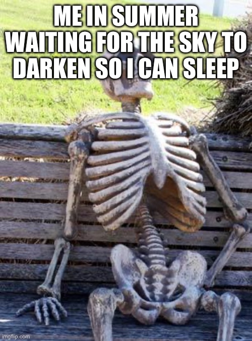 Only boreal girls will get it. | ME IN SUMMER WAITING FOR THE SKY TO DARKEN SO I CAN SLEEP | image tagged in memes,waiting skeleton | made w/ Imgflip meme maker