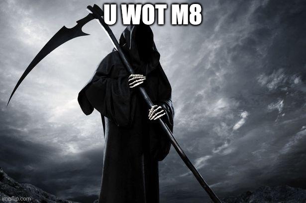 Death | U WOT M8 | image tagged in death | made w/ Imgflip meme maker