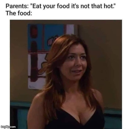 Hot food | image tagged in food,repost,parents,howimetyourmother,redhead | made w/ Imgflip meme maker
