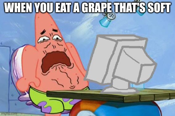 i always try to avoid eating it | WHEN YOU EAT A GRAPE THAT'S SOFT | image tagged in patrick star internet disgust,funny,memes,funny memes,grape | made w/ Imgflip meme maker