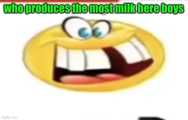 Happy yet cursed | who produces the most milk here boys | image tagged in happy yet cursed | made w/ Imgflip meme maker