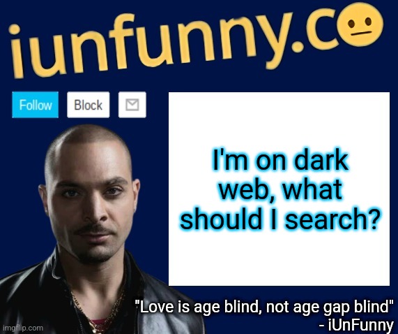 iUnFunny's Nacho Varga template v1.1 | I'm on dark web, what should I search? | image tagged in iunfunny's nacho varga template v1 1 | made w/ Imgflip meme maker