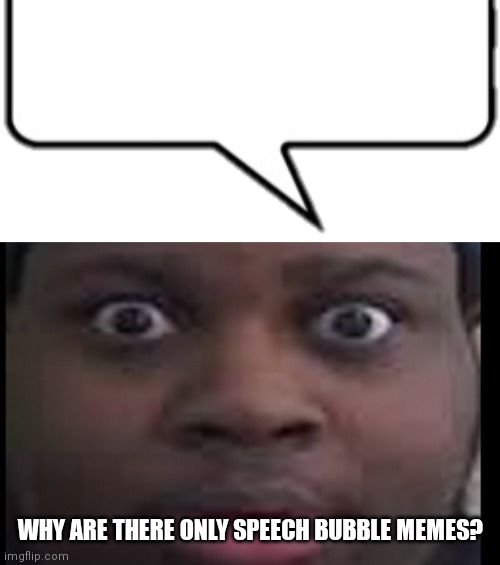 Hm? | WHY ARE THERE ONLY SPEECH BUBBLE MEMES? | image tagged in edp stare,edp,speech bubble | made w/ Imgflip meme maker