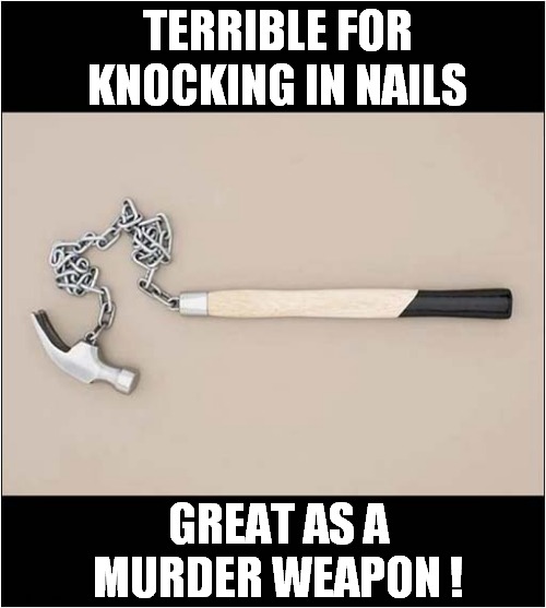 It's Hammer Time ! | TERRIBLE FOR KNOCKING IN NAILS; GREAT AS A MURDER WEAPON ! | image tagged in hammer time,impractical,murder,dark humour | made w/ Imgflip meme maker
