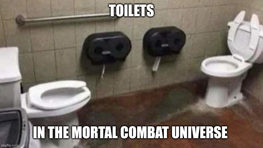 Toilets | TOILETS; IN THE MORTAL COMBAT UNIVERSE | image tagged in toilet | made w/ Imgflip meme maker