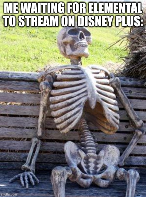 it's been literally forever | ME WAITING FOR ELEMENTAL TO STREAM ON DISNEY PLUS: | image tagged in memes,waiting skeleton | made w/ Imgflip meme maker