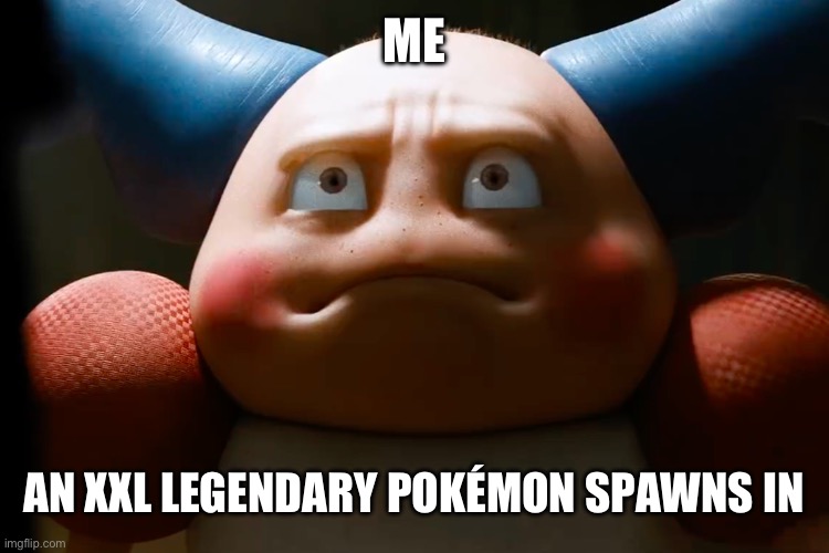 Me when | ME; AN XXL LEGENDARY POKÉMON SPAWNS IN | image tagged in me when | made w/ Imgflip meme maker