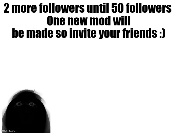 Almost at 50!!! | 2 more followers until 50 followers 
One new mod will be made so invite your friends :) | image tagged in almost at 50 followers,evade | made w/ Imgflip meme maker