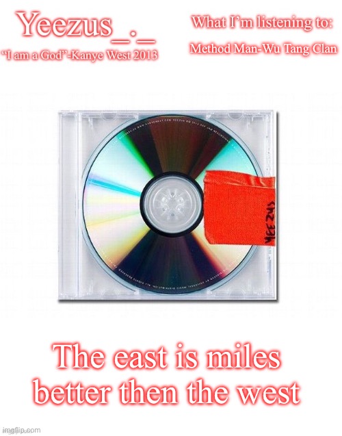 Yeezus | Method Man-Wu Tang Clan; The east is miles better then the west | image tagged in yeezus | made w/ Imgflip meme maker