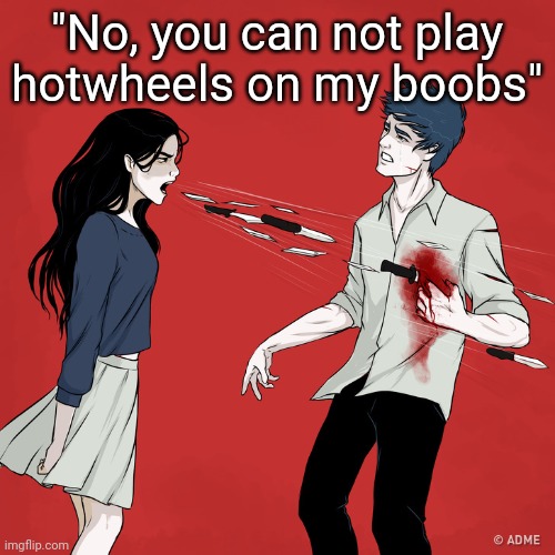 "No, you can not play hotwheels on my boobs" | made w/ Imgflip meme maker