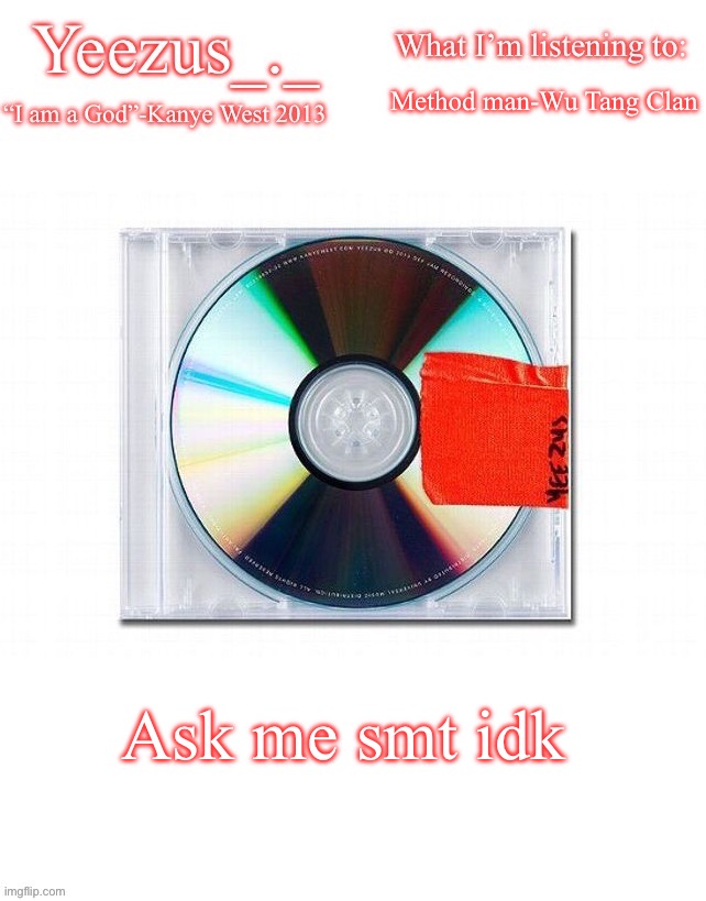 I’m bored and don’t be fresh | Method man-Wu Tang Clan; Ask me smt idk | image tagged in yeezus | made w/ Imgflip meme maker