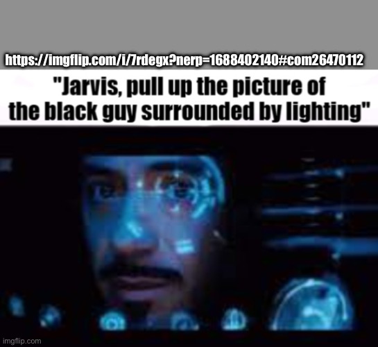 Jarvis pull up the picture of LowTierGod | https://imgflip.com/i/7rdegx?nerp=1688402140#com26470112 | image tagged in jarvis pull up the picture of lowtiergod | made w/ Imgflip meme maker