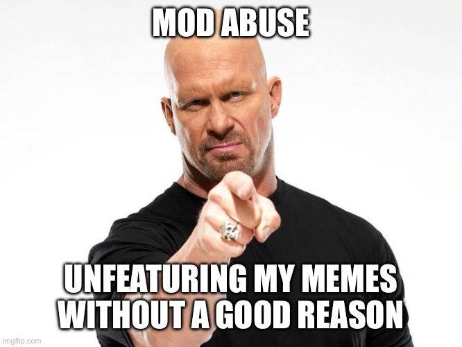 Bald tough guy pointing at you | MOD ABUSE; UNFEATURING MY MEMES WITHOUT A GOOD REASON | image tagged in bald tough guy pointing at you | made w/ Imgflip meme maker