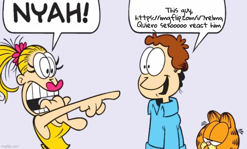 NYAH! | This guy, https://imgflip.com/i/7re1mq
Quiero sexooooo react him | image tagged in nyah | made w/ Imgflip meme maker