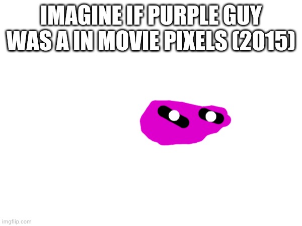Who even remember pixels | IMAGINE IF PURPLE GUY WAS A IN MOVIE PIXELS (2015) | image tagged in movies | made w/ Imgflip meme maker