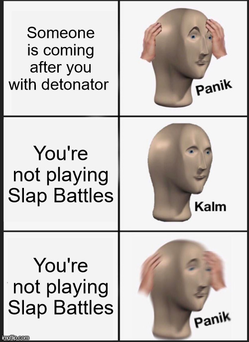 One of my friends has detonator. Don't mess with him. | Someone is coming after you with detonator; You're not playing Slap Battles; You're not playing Slap Battles | image tagged in memes,panik kalm panik | made w/ Imgflip meme maker