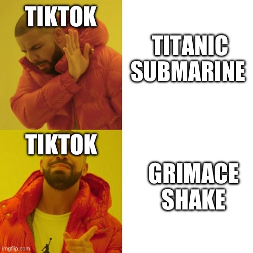 TikTok is a like a fever dream | TIKTOK; TITANIC SUBMARINE; TIKTOK; GRIMACE SHAKE | image tagged in drake blank | made w/ Imgflip meme maker