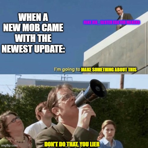 Im going to jump, do a flip | WHEN A NEW MOB CAME WITH THE NEWEST UPDATE:; FAKE JEB_ EASTER EGG VID MAKERS; MAKE SOMETHING ABOUT THIS; DON'T DO THAT, YOU LIER | image tagged in im going to lie | made w/ Imgflip meme maker