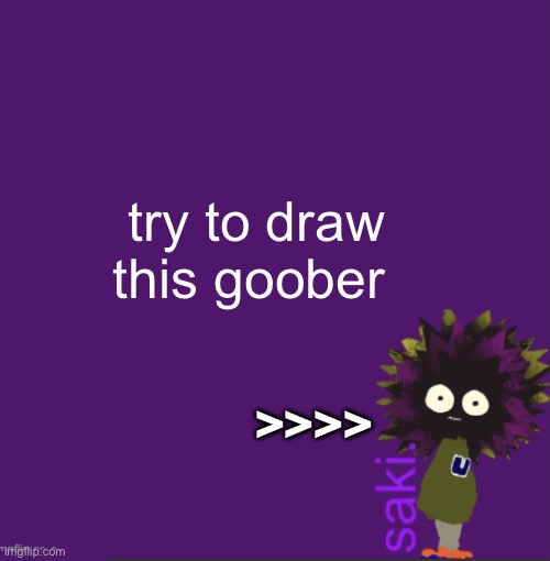 update | try to draw this goober; >>>> | image tagged in update | made w/ Imgflip meme maker
